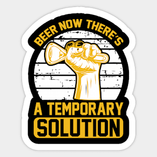 Beer Now There's A Temporary Solution T Shirt For Women Men Sticker